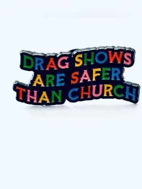 Unisex Enamel Pin "Drag Shows Are Safer Than Church" , NWT